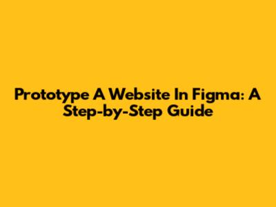 Prototype A Website In Figma: A Step-by-Step Guide