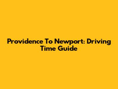 Providence To Newport: Driving Time Guide