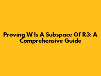 Proving W Is A Subspace Of R3: A Comprehensive Guide