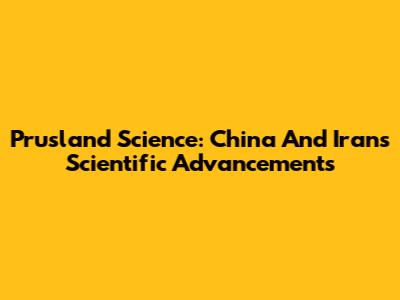 Prusland Science: China And Iran's Scientific Advancements
