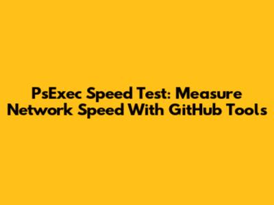 PsExec Speed Test: Measure Network Speed With GitHub Tools