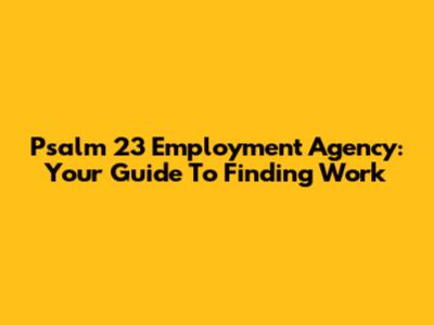 Psalm 23 Employment Agency: Your Guide To Finding Work