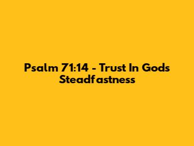 Psalm 71:14 - Trust In God's Steadfastness