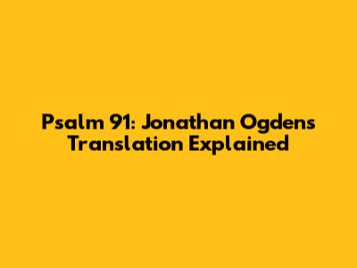 Psalm 91: Jonathan Ogden's Translation Explained