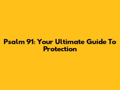 Psalm 91: Your Ultimate Guide To Protection
