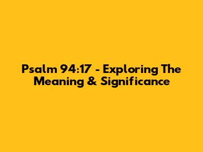 Psalm 94:17 - Exploring The Meaning & Significance