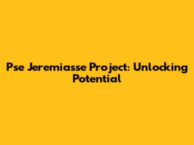 Pse Jeremiasse Project: Unlocking Potential