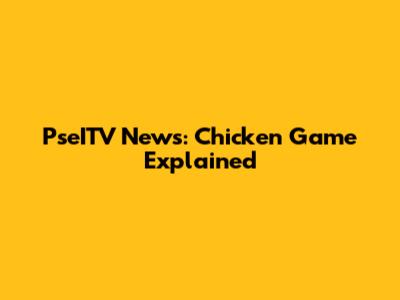 PseITV News: Chicken Game Explained