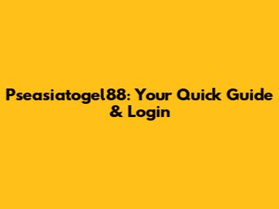 Pseasiatogel88: Your Quick Guide & Login