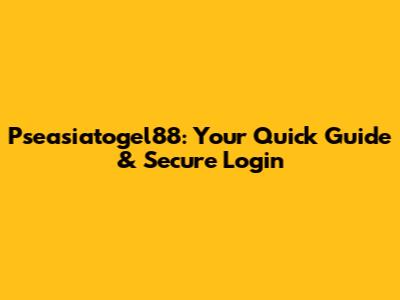 Pseasiatogel88: Your Quick Guide & Secure Login