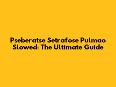 Pseberatse Setrafose Pulmao Slowed: The Ultimate Guide