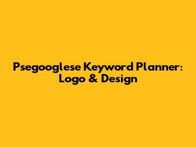 Psegooglese Keyword Planner: Logo & Design