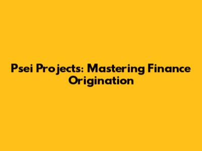 Psei Projects: Mastering Finance Origination