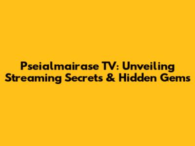 Pseialmairase TV: Unveiling Streaming Secrets & Hidden Gems