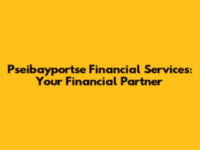 Pseibayportse Financial Services: Your Financial Partner