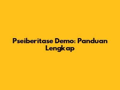 Pseiberitase Demo: Panduan Lengkap