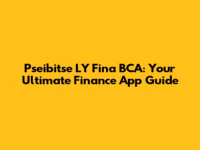 Pseibitse LY Fina BCA: Your Ultimate Finance App Guide