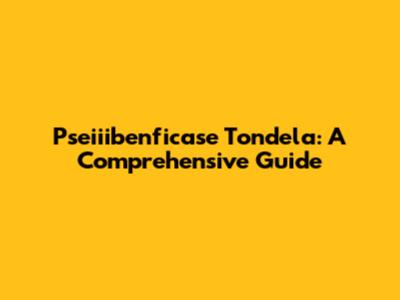 Pseiiibenficase Tondela: A Comprehensive Guide