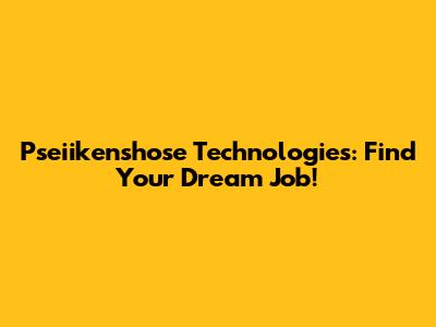Pseiikenshose Technologies: Find Your Dream Job!