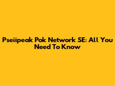 Pseiipeak Pok Network SE: All You Need To Know