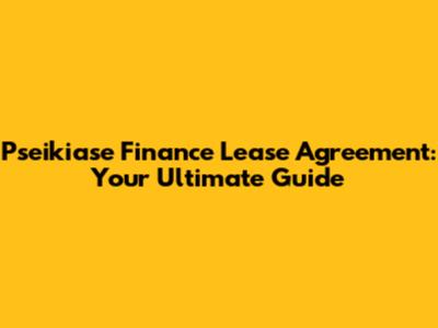 Pseikiase Finance Lease Agreement: Your Ultimate Guide