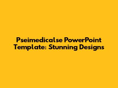 Pseimedicalse PowerPoint Template: Stunning Designs
