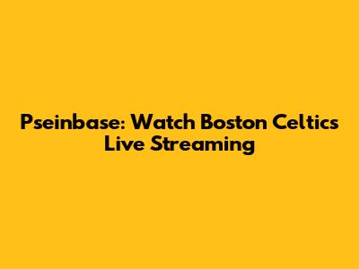Pseinbase: Watch Boston Celtics Live Streaming