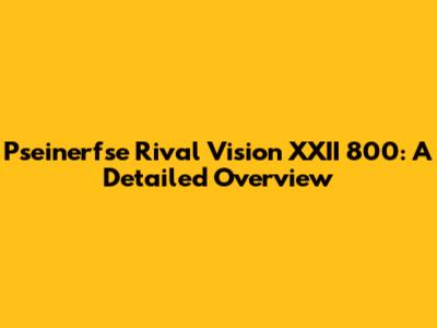 Pseinerfse Rival Vision XXII 800: A Detailed Overview