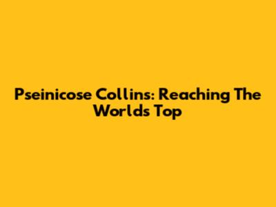 Pseinicose Collins: Reaching The World's Top