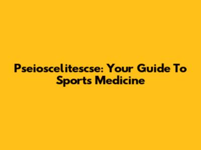 Pseioscelitescse: Your Guide To Sports Medicine