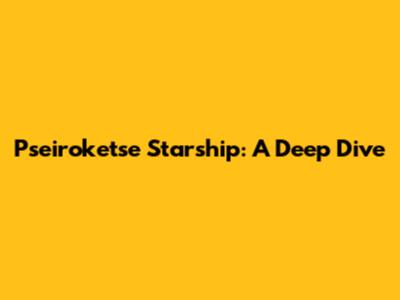 Pseiroketse Starship: A Deep Dive