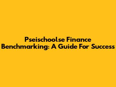 Pseischoolse Finance Benchmarking: A Guide For Success