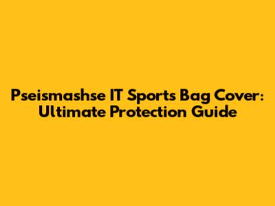 Pseismashse IT Sports Bag Cover: Ultimate Protection Guide