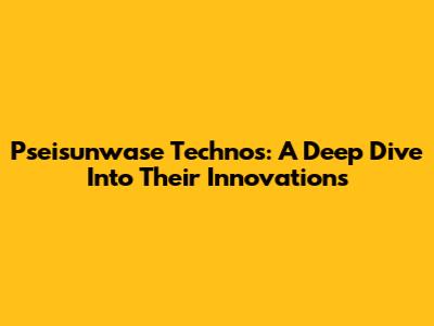 Pseisunwase Technos: A Deep Dive Into Their Innovations