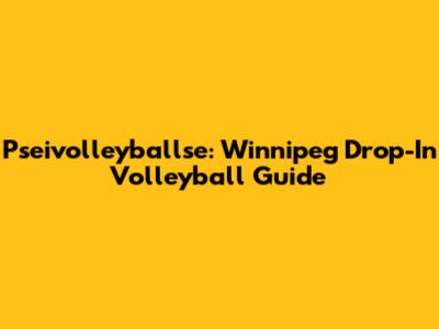 Pseivolleyballse: Winnipeg Drop-In Volleyball Guide