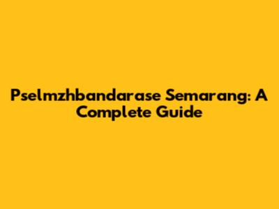 Pselmzhbandarase Semarang: A Complete Guide