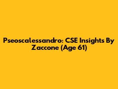 Pseoscalessandro: CSE Insights By Zaccone (Age 61)