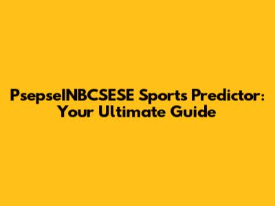PsepseINBCSESE Sports Predictor: Your Ultimate Guide