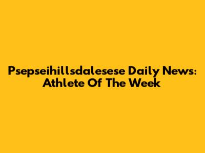 Psepseihillsdalesese Daily News: Athlete Of The Week