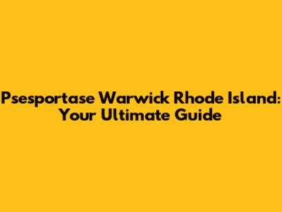Psesportase Warwick Rhode Island: Your Ultimate Guide