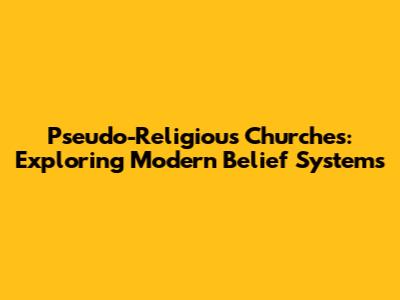 Pseudo-Religious Churches: Exploring Modern Belief Systems