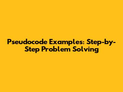 Pseudocode Examples: Step-by-Step Problem Solving