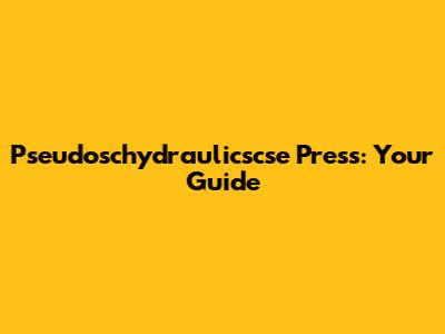 Pseudoschydraulicscse Press: Your Guide