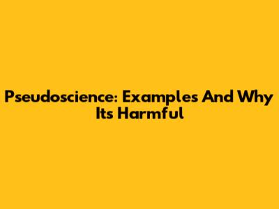Pseudoscience: Examples And Why It's Harmful