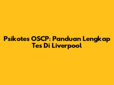 Psikotes OSCP: Panduan Lengkap Tes Di Liverpool
