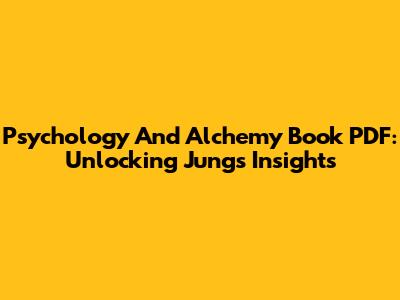 Psychology And Alchemy Book PDF: Unlocking Jung's Insights