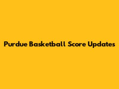 Purdue Basketball Score Updates