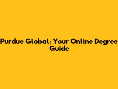 Purdue Global: Your Online Degree Guide