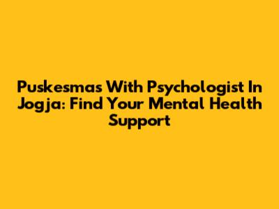 Puskesmas With Psychologist In Jogja: Find Your Mental Health Support