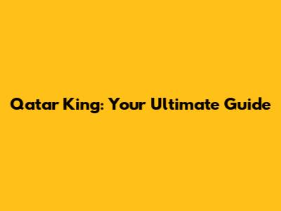 Qatar King: Your Ultimate Guide